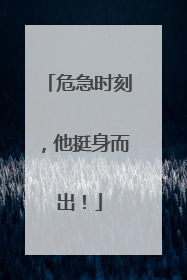 危急时刻，他挺身而出！