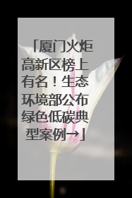 厦门火炬高新区榜上有名！生态环境部公布绿色低碳典型案例→