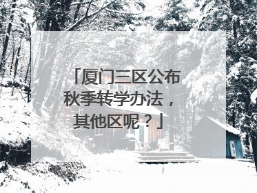 厦门三区公布秋季转学办法，其他区呢？