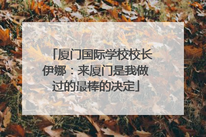 厦门国际学校校长伊娜：来厦门是我做过的最棒的决定