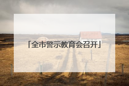 全市警示教育会召开
