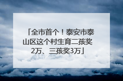 全市首个！泰安市泰山区这个村生育二孩奖2万、三孩奖3万