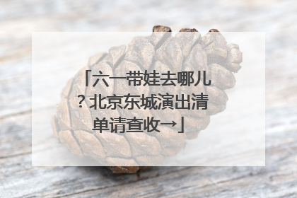 六一带娃去哪儿？北京东城演出清单请查收→