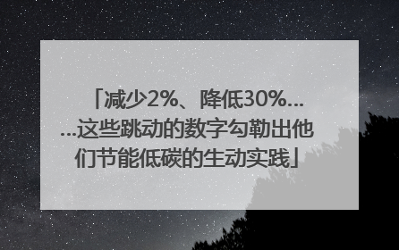 减少2%、降低30%……这些跳动的数字勾勒出他们节能低碳的生动实践