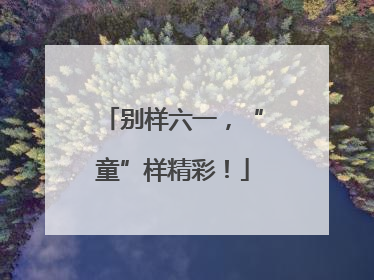 别样六一，“童”样精彩！