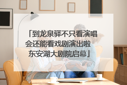 到龙泉驿不只看演唱会还能看戏剧演出啦 东安湖大剧院启幕