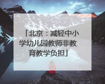 北京：减轻中小学幼儿园教师非教育教学负担