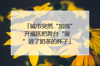 城市突然“加戏” 开福区把舞台“塞”进了奶茶的杯子