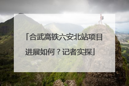 合武高铁六安北站项目进展如何？记者实探