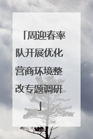 周迎春率队开展优化营商环境整改专题调研