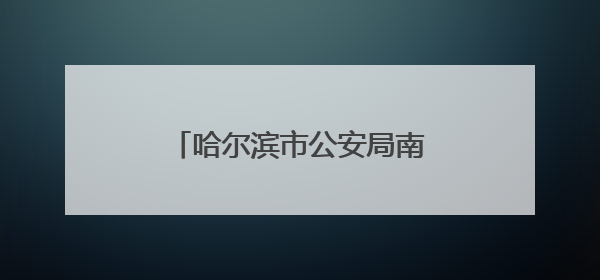 哈尔滨市公安局南岗分局全力以赴护航“平安高考”