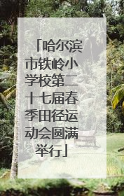 哈尔滨市铁岭小学校第二十七届春季田径运动会圆满举行