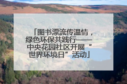 图书漂流传温情，绿色环保共践行——中央花园社区开展“世界环境日”活动