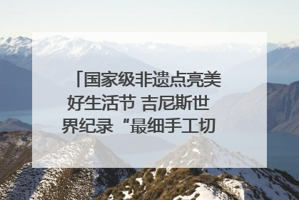 国家级非遗点亮美好生活节 吉尼斯世界纪录“最细手工切面”邀您来品！｜美好生活有“盐”味