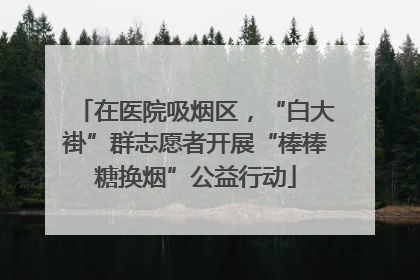 在医院吸烟区，“白大褂”群志愿者开展“棒棒糖换烟”公益行动