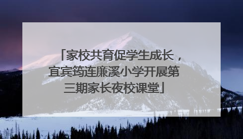 家校共育促学生成长，宜宾筠连廉溪小学开展第三期家长夜校课堂