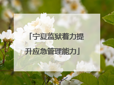 宁夏监狱着力提升应急管理能力