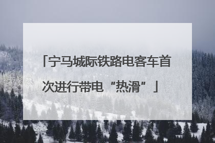 宁马城际铁路电客车首次进行带电“热滑”