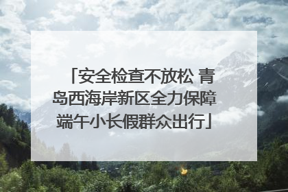 安全检查不放松 青岛西海岸新区全力保障端午小长假群众出行