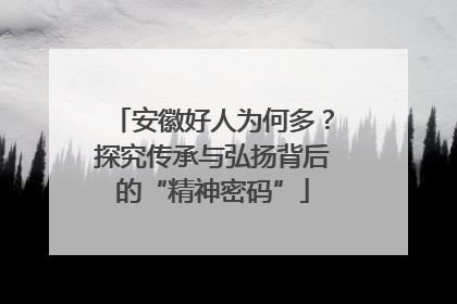 安徽好人为何多？探究传承与弘扬背后的“精神密码”