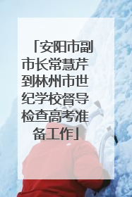 安阳市副市长常慧芹到林州市世纪学校督导检查高考准备工作