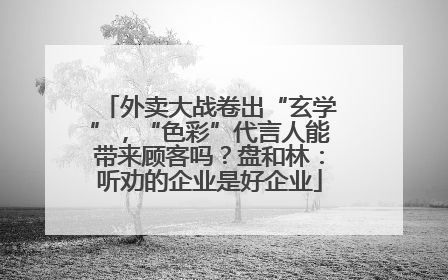 外卖大战卷出“玄学”，“色彩”代言人能带来顾客吗？盘和林：听劝的企业是好企业