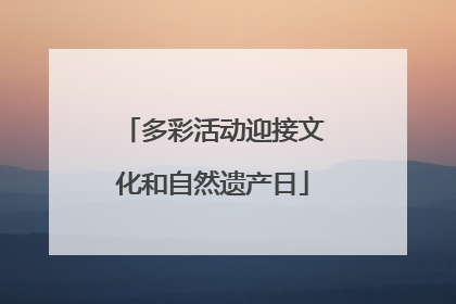 多彩活动迎接文化和自然遗产日