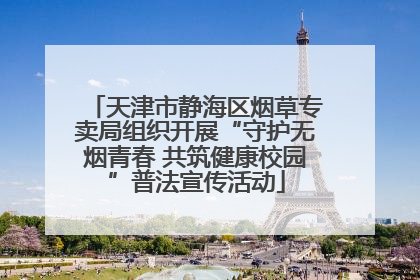 天津市静海区烟草专卖局组织开展“守护无烟青春 共筑健康校园”普法宣传活动