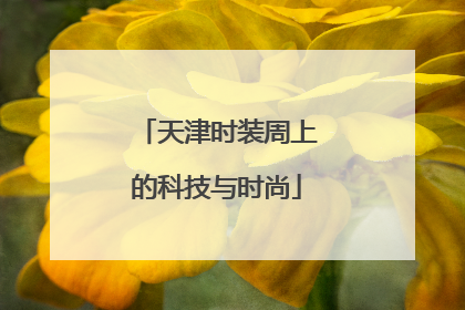 天津时装周上的科技与时尚