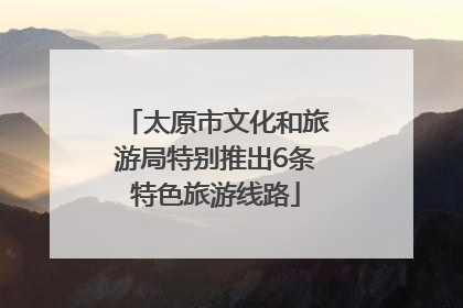 太原市文化和旅游局特别推出6条特色旅游线路