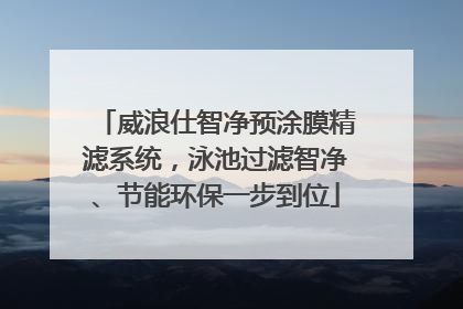 威浪仕智净预涂膜精滤系统，泳池过滤智净、节能环保一步到位