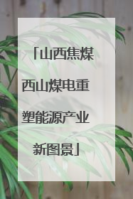 山西焦煤西山煤电重塑能源产业新图景
