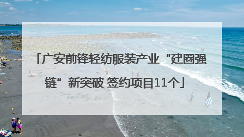 广安前锋轻纺服装产业“建圈强链”新突破 签约项目11个