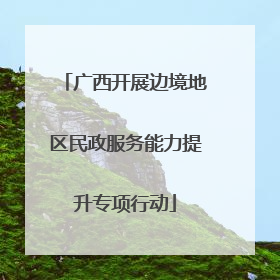 广西开展边境地区民政服务能力提升专项行动