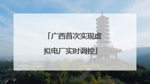 广西首次实现虚拟电厂实时调控