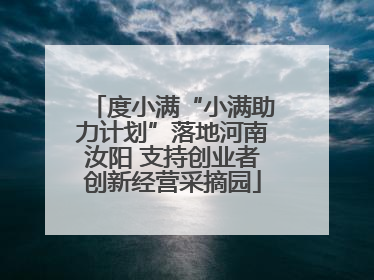 度小满“小满助力计划”落地河南汝阳 支持创业者创新经营采摘园
