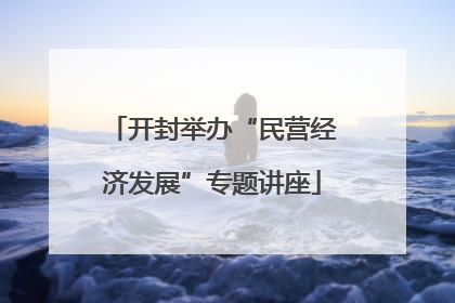 开封举办“民营经济发展”专题讲座