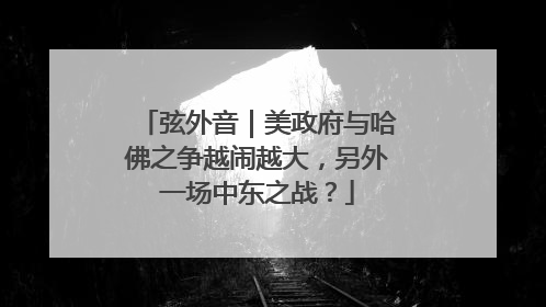 弦外音｜美政府与哈佛之争越闹越大，另外一场中东之战？