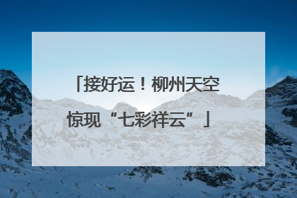 接好运！柳州天空惊现“七彩祥云”