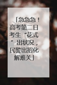 急急急！高考第二日考生“花式”出状况，民警出招化解难关