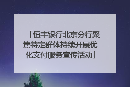 恒丰银行北京分行聚焦特定群体持续开展优化支付服务宣传活动