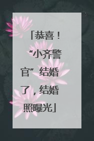 恭喜！“小齐警官”结婚了，结婚照曝光