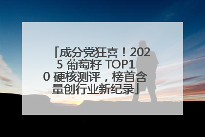成分党狂喜！2025 葡萄籽 TOP10 硬核测评，榜首含量创行业新纪录