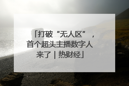 打破“无人区”，首个超头主播数字人来了｜热财经