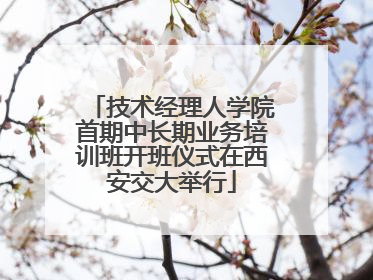 技术经理人学院首期中长期业务培训班开班仪式在西安交大举行