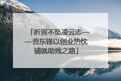 折翼不坠凌云志——曹东锋以创业热忱铺就助残之路