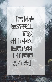 杏林春暖济苍生——记滨州市中医医院内科主任医师贾在金