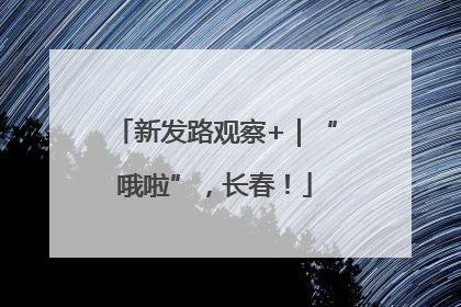 新发路观察+｜“哦啦”，长春！