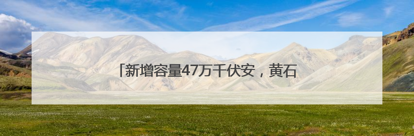 新增容量47万千伏安，黄石迎峰度夏电力工程提前竣工