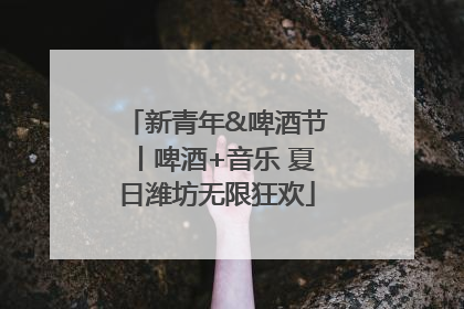新青年&啤酒节丨啤酒+音乐 夏日潍坊无限狂欢